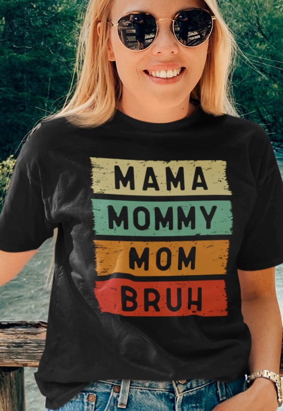 Mama, Mommy, Mom, Bruh Tee Mama, Mommy, Mom, Bruh Tee