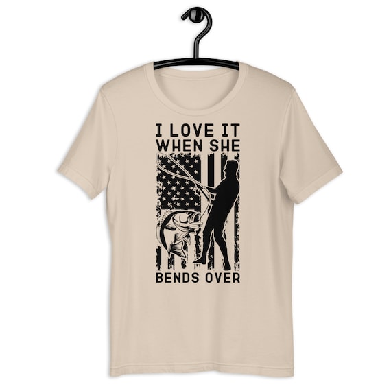 Funny Fishing Shirts for Men, I Love It When She Bends Over Shirt