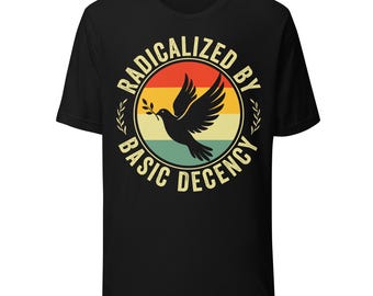 Radicalized By Basic Decency shirt Political Protest unisex t-shirt
