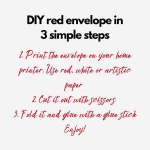 May include: DIY red envelope in 3 simple steps: Print the envelope on your home printer using red, white, or artistic paper. Cut it out with scissors. Fold it and glue with a glue stick. Enjoy!