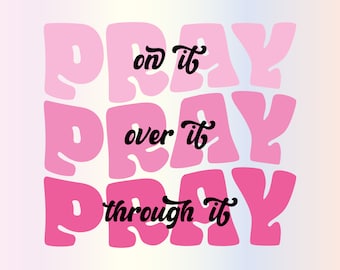 Pray On It SVG Pray Over It Pray Through It Svg files for Cricut, Christian Religious Faith SVG for Shirts, Sublimation Png Clipart Decal