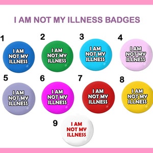 I am NOT MY ILLNESS Awareness badges - 25mm / 1 inch pin button badges