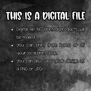 May include: A digital file graphic with the text "THIS IS A DIGITAL FILE" in a bold, white font. The image includes bullet points with text stating that no printed products will be mailed, and the file can be printed at home or a local print shop.