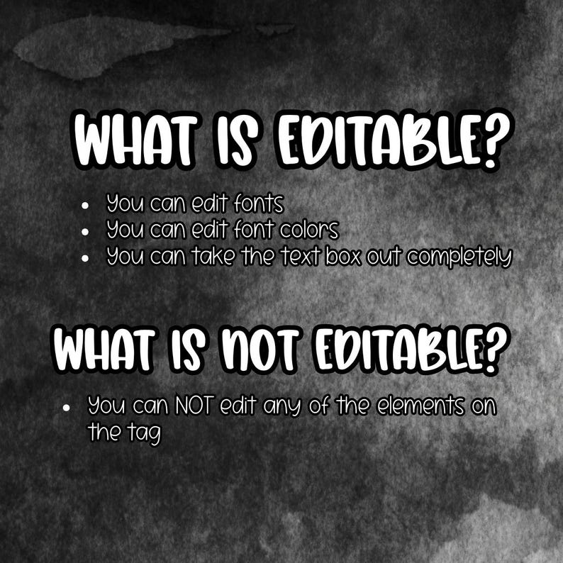 May include: A black and white graphic with the text "WHAT IS EDITABLE?" and a list of editable features: fonts, font colors, and text box removal. Below, "WHAT IS NOT EDITABLE?" states that elements on the tag cannot be edited.
