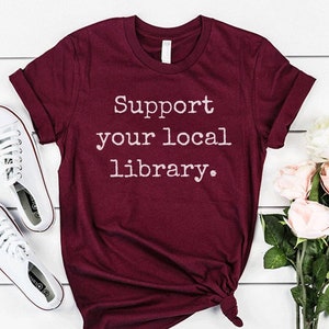 Support Your Local Library, Library Shirts, Book Lover Shirt, Reader Shirt, Book Nerd Shirt, Librarian Gift, Bookworm Tee, English Teacher