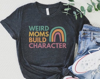 Weird Moms Build Character Shirt, Funny Mom Shirt, Mother's Day 2024 Shirt, Rainbow Mom Shirt, Retro Mom Shirt, Quirky Mom Gift, Unique Mom