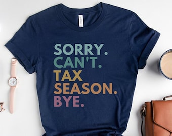 Sorry Can't Tax Season Bye, Tax Season Shirt, Tax Preparer Shirt, Tax Accountant Gift, Accounting Shirt, CPA Shirt, Funny Account Shirt