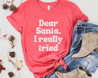 Dear Santa I Really Tried Shirt, Funny Christmas Shirt, Naughty List Shirt, Funny Santa Shirt, Trendy Christmas Shirts, Fun Holiday Shirts