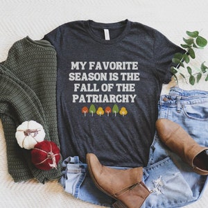 My Favorite Season Is The Fall Of The Patriarchy, Smash The Patriarchy Shirt, Funny Feminist Shirt, Gift For Liberal Woman, Empower Women