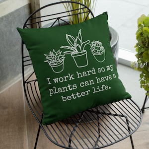 I Work Hard So My Plants Can Have A Better Life, Plant Pillow, Gardener Gift, Funny Plant Decor, Succulents Pillow, Plant Mom, Dark Green