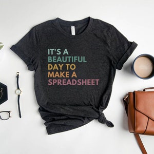 It's A Beautiful Day To Make A Spreadsheet, Spreadsheets Shirt, Accounting Shirt, Accountant Gift, CPA Shirt, Spreadsheet Whisperer T-Shirt