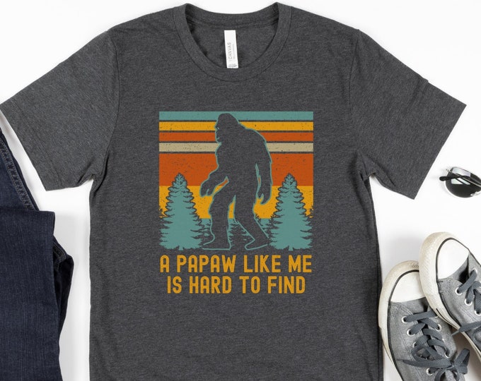 A Papaw Like Me Is Hard To Find, Bigfoot Shirt, Bigfoot Grandpa, Sasquatch Shirt, Funny Papaw Shirt, Papaw Gag Gift, Papaw Gifts, Squatchy