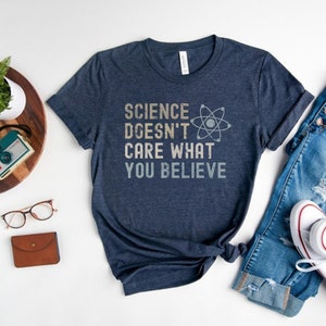 Science Doesn't Care What You Believe T-Shirt Funny Gift Science Doesn't Care What You Believe T-Shirt Funny Gift