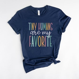 Tiny Humans Are My Favorite, Tiny Humans Shirt, Peds Nurse Shirt, Elementary Teacher Shirts, Daycare Teacher Shirt, Labor and Delivery Nurse