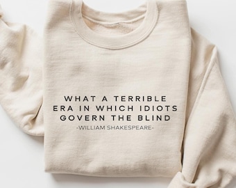 What A Terrible Era In Which Idiots Govern The Blind Sweatshirt, Leftist Sweatshirt, Shakespeare Crewneck, Liberal Merch, Democrat Crewneck
