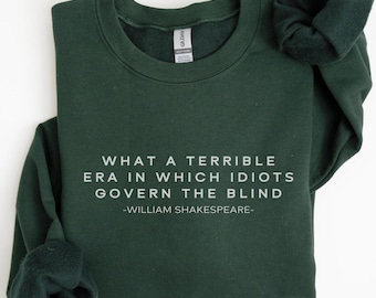 What A Terrible Era In Which Idiots Govern The Blind Sweatshirt, Leftist Sweatshirt, Shakespeare Crewneck, Liberal Merch, Democrat Crewneck