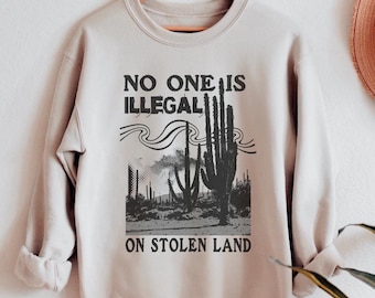 No One Is Illegal On Stolen Land Sweatshirt, Immigration Sweatshirt, Anti-Racism Sweatshirt, Resistance Sweatshirt, Democrat Crewneck