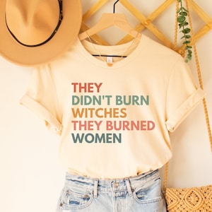 They Didn't Burn Witches They Burned Women Shirt, Spooky Liberal Witch Shirt, Feminist Witch Shirt, Womens Rights Shirt, Social Justice Tee