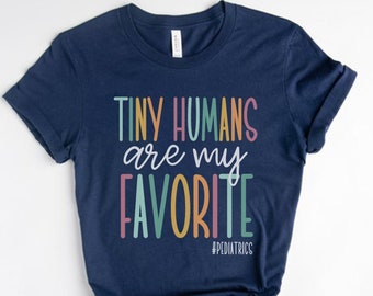 Tiny Humans Are My Favorite, Pediatrics Shirt, Pediatric Nurse Shirt, Peds Nurse Shirt, Pediatric NP Shirts, Pediatric Doctor Gifts, Peds