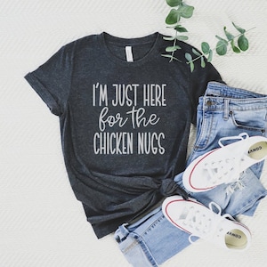I&#39;m Just Here For The Chicken Nugs, Chicken Nugget Shirt, Funny Food Shirt, Nug Life Shirt, Foodie T-Shirt, Chicken Nuggets Gift, Nuggies