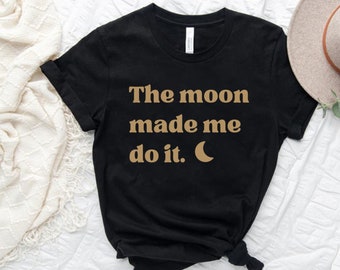 The Moon Made Me Do It Shirt, Moon Phase Shirt, Witchy Clothing, Spiritual Shirt, Mystical Gifts, Celestial Aesthetic, Funny Witch Shirt
