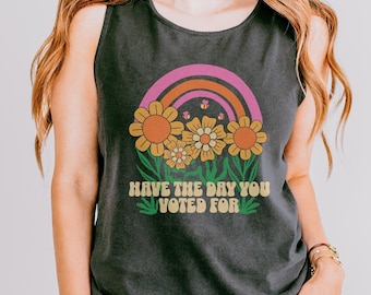 Have The Day You Voted For Tank Top, Comfort Colors® Tank Top, Progressive Tank Top, Leftist Tank Top, Feminist Tank, Democrat Tank Tops