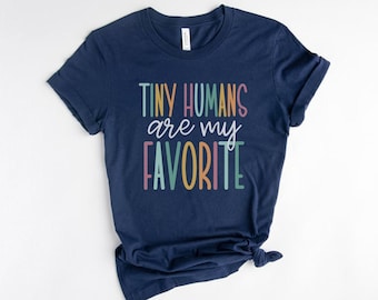 Tiny Humans Are My Favorite, Tiny Humans Shirt, Peds Nurse Shirt, Elementary Teacher Shirts, Daycare Teacher Shirt, Labor and Delivery Nurse