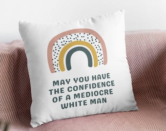 May You Have The Confidence Of A Mediocre White Man, Feminist Pillow, Funny Moving Away Gift, Intersectional Feminism, Empowered Women Gift