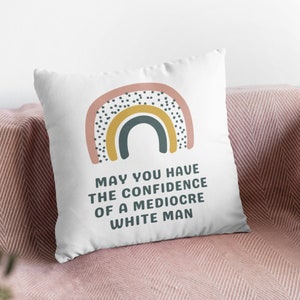 May You Have The Confidence Of A Mediocre White Man, Feminist Pillow, Funny Moving Away Gift, Intersectional Feminism, Empowered Women Gift