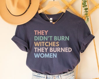 They Didn't Burn Witches They Burned Women Shirt, Spooky Liberal Witch Shirt, Feminist Witch Shirt, Womens Rights Shirt, Social Justice Tee