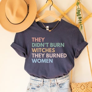 They Didn&#39;t Burn Witches They Burned Women Shirt, Spooky Liberal Witch Shirt, Feminist Witch Shirt, Womens Rights Shirt, Social Justice Tee