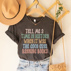 Tell Me A Time In History When It Was The Good Guys Banning Books, Banned Books Shirt, Read Banned Books Shirt, Ban Bigots Not Books Shirt