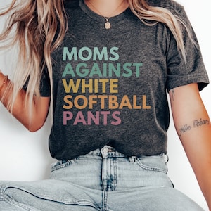 Moms Against White Softball Pants, Softball Mom Shirt, Softball Mama Shirt, Tball Mom Shirt, Game Day Clothing, Funny Softball T-Shirt