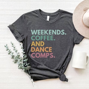 Weekends Coffee And Dance Comps Shirt, Dance Mom Shirt, Dance Competition Mom Shirts, Dance Tacher Shirt, Dance Team Shirts, Dancer Shirts