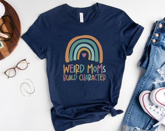 Weird Moms Build Character Shirt, Funny Mom Shirt, Mother's Day Shirt 2023, Rainbow Mom Shirt, Weird Mom Shirt, Awkward Mom Shirt, Fun Mom