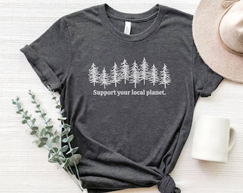 Support Your Local Planet, Earth Day Shirt, Conservation Shirt, Climate Change Shirt, Protect Our Planet Shirt, Environmental Science Gift