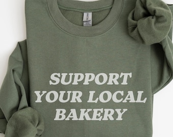Support Your Local Bakery Crewneck, Baking Sweatshirt, Baker Sweatshirt, Bakery Owner Gift, Baker Gift, Sourdough Sweatshirt, Cookie Dealer