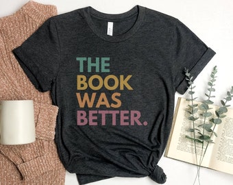 The Book Was Better Shirt, Funny Book Shirt, Bookish Gift, Reading Teacher Shirt, Reader Shirt, Bookworm Shirt, Librarian Shirt, Library Tee