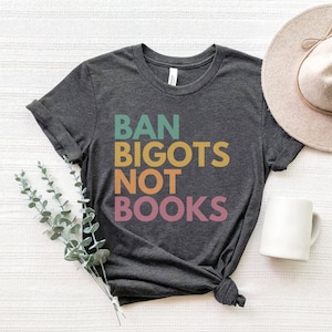 Ban Bigots Not Books Shirt, Banned Books Shirt, Read Banned Books Shirt, Library Shirt, Save The Books, Librarian Shirts, Book Banning Shirt
