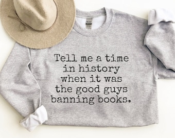 Tell Me A Time In History When It Was The Good Guys Banning Books, Banned Books Sweatshirt, Reading Sweatshirt, Protect Libraries Apparel
