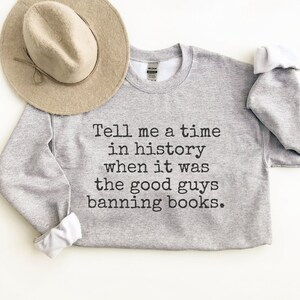Tell Me A Time In History When It Was The Good Guys Banning Books, Banned Books Sweatshirt, Reading Sweatshirt, Protect Libraries Apparel
