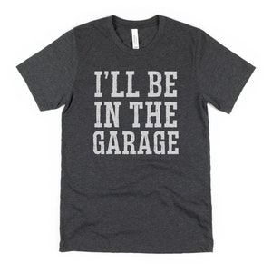 I&#39;ll Be In The Garage Shirt, Father&#39;s Day 2023 Shirt, Mechanic Shirt, Handyman Shirt, Construction Worker Gifts, Car Lover Shirts, Husband