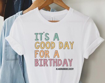 It's A Good Day For A Birthday, Labor and Delivery Nurse Shirt, L&D Team, Baby Nurse, Labor and Delivery Nurse Gift, Birthday Expert Shirt