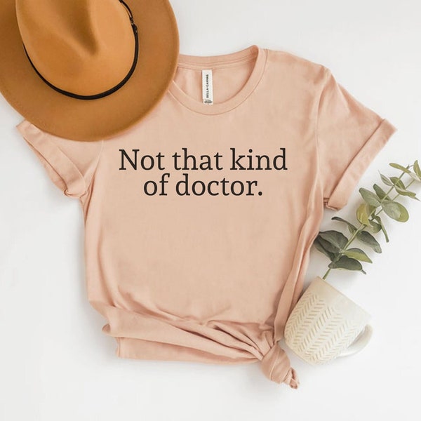 Not That Kind Of Doctor Shirt, Doctor Shirt, PhD Shirt, Doctorate Shirts, Dissertation Defense Gift, PhD Gifts, Doctoral Graduation Gift, Dr