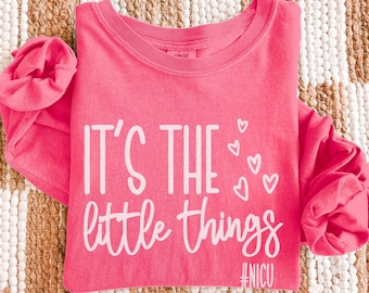 It's The Little Things Long Sleeve, NICU Nurse Long Sleeve Shirt, Comfort Colors NICU Long Sleeve, Neonatal Intensive Care Unit Valentines
