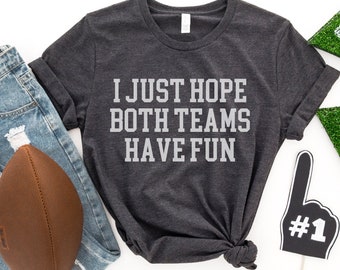 I Just Hope Both Teams Have Fun Shirt, Cute Football Shirt, Yay Sports Shirt, Go Sports Shirt, Sarcastic Fall Shirt, Funny Football T-Shirts