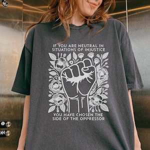 If You Are Neutral In Situations Of Injustice You Have Chosen The Side Of The Oppressor Shirt, Comfort Colors® Shirt, Human Rights Shirt