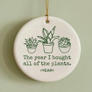 The Year I Bought All Of The Plants, Funny Plant Ornaments, Plant Ornament, Houseplants Gift, Succulent Ornament, Cactus Ornament