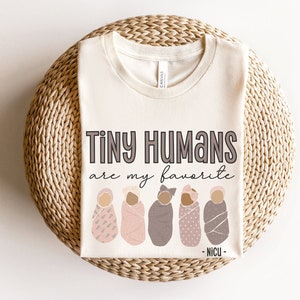 Tiny Humans Are My Favorite, NICU Nurse Shirt, Neonatal ICU Nurse Shirt,  NICU Nurse Gifts, Baby Team, Swadle Specialist, Nicu Crew Tees