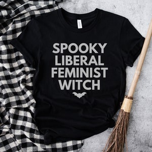 Spooky Liberal Feminist Witch, Hex The Patriarchy, Smash The Patriarchy Shirt, Feminist Witch Shirt, Activism Shirt, Witchy Aesthetic Tee